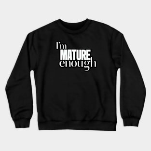 I'm mature enough Crewneck Sweatshirt